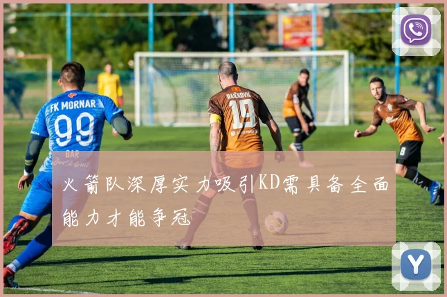 火箭队深厚实力吸引KD需具备全面能力才能争冠