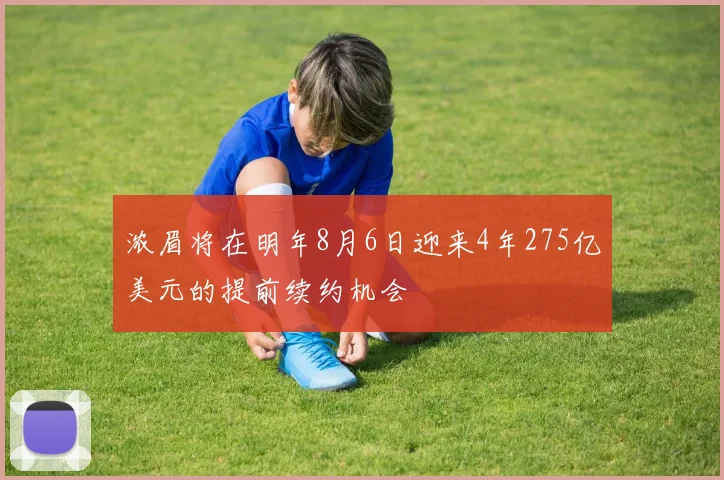 浓眉将在明年8月6日迎来4年275亿美元的提前续约机会